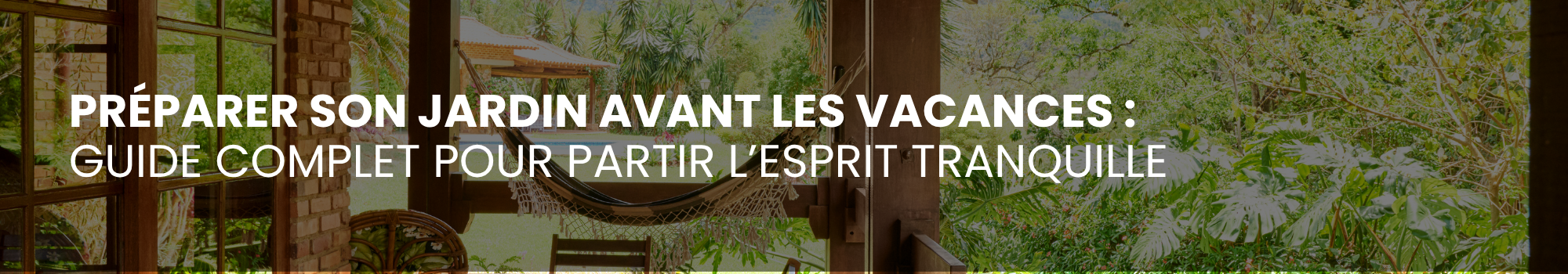 Préparer son jardin avant les vacances : le guide complet pour partir l'esprit tranquille